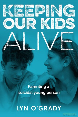 Keeping Our Kids Alive: Parenting a suicidal young person - Lyn O'Grady [KSIĄŻKA]