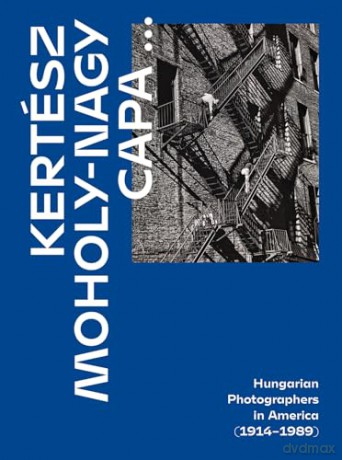 Kertesz, Capa, Moholy-Nagy: Hungarian Photographers in America (1914 1989) - Alex Nyerges [KSIĄŻKA]
