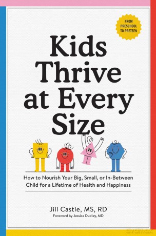 Kids Thrive at Every Size: A Whole-Child, No-Worry Guide to Your Child's Health and Well-Being - Jill Castle [KSIĄŻKA]