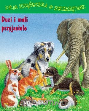 Moja książ. o zwierzętach. Duzi i mali przyjaciele [KSĄŻKA]