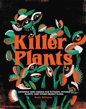Killer Plants: Growing and Caring for Flytraps, Pitcher Plants, and Other Deadly Flora - Molly Williams [KSIĄŻKA]