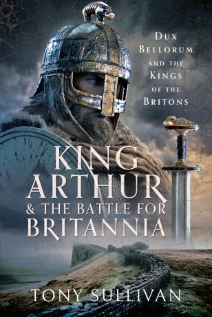 King Arthur and the Battle for Britannia: Dux Bellorum and the Kings of the Britons - Tony Sullivan [KSIĄŻKA]