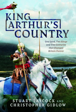 King Arthur's Country: One Land, Two Kings and Two Centuries that Changed Britain Forever - Stuart Laycock [KSIĄŻKA]