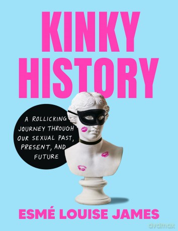 Kinky History: A Rollicking Journey Through Our Sexual Past, Present, and Future - Esmé Louise James [KSIĄŻKA]