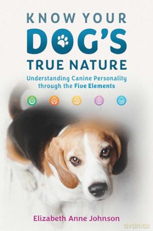 Know Your Dog's True Nature: Understanding Canine Personality through the Five Elements - Elizabeth Anne Johnson [KSIĄŻKA]