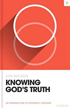 Knowing God's Truth: An Introduction to Systematic Theology (Theology Basics) - Jon Nielson [KSIĄŻKA]