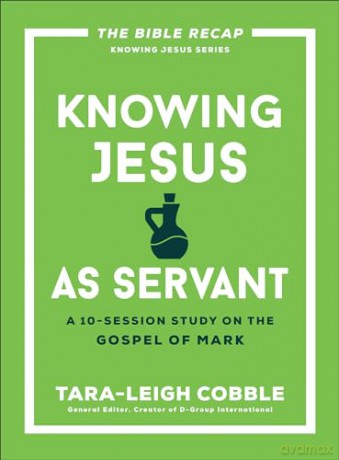 Knowing Jesus as Servant: A 10-Session Study on the Gospel of Mark (The Bible Recap Knowing Jesus) (The Bible Recap Knowing Jesus Series) [KSIĄŻKA]