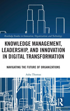 Knowledge Management, Leadership, and Innovation in Digital Transformation: Navigating the Future of Organizations (Routledge Studies in Innovation, Organizations and Technology) - Asha Thomas [KSIĄŻKA]