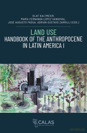 Land Use - Handbook of the Anthropocene in Latin America I (The Anthropocene as Multiple Crisis: Perspectives from Latin America Series): 1 - Olaf Kaltmeier [KSIĄŻKA]