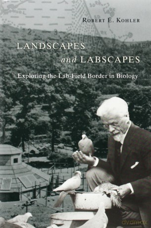 Landscapes and Labscapes: Exploring the Lab-Field Border in Biology - Robert E. Kohler [KSIĄŻKA]