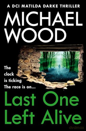 Last One Left Alive: A totally gripping and pulse-pounding new instalment in the bestselling thriller series: Book 12 (DCI Matilda Darke Thriller) - Michael Wood [KSIĄŻKA]