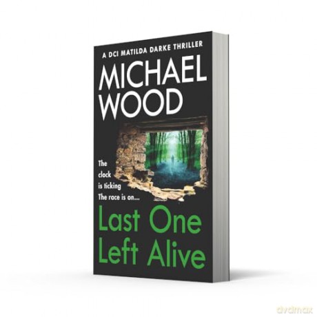 Last One Left Alive: A totally gripping and pulse-pounding new instalment in the bestselling thriller series: Book 12 (DCI Matilda Darke Thriller) - Michael Wood [KSIĄŻKA]