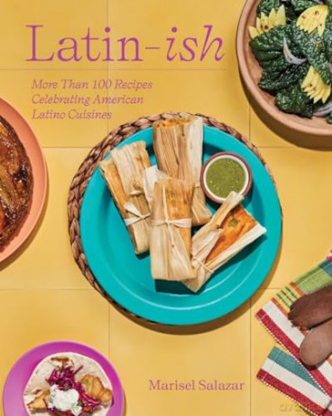 Latin-Ish: More Than 100 Recipes Celebrating American Latino Cuisines - Marisel Salazar [KSIĄŻKA]