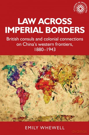 Law across imperial borders: British consuls and colonial connections on China's western frontiers, 1880-1943: 180 (Studies in Imperialism) - Emily Whewell [KSIĄŻKA]