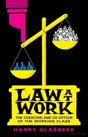 Law at Work: The Coercion and Co-Option of the Working Class - Harry Glasbeek [KSIĄŻKA]