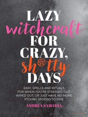 Lazy Witchcraft for Crazy, Sh*tty Days: Easy Spells and Rituals for When You're Stressed Out, Wiped Out, or Just Have No More Spoons to Give - Andrea Samayoa [KSIĄŻKA]