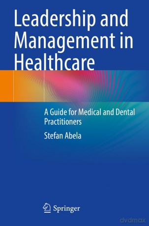 Leadership and Management in Healthcare: A Guide for Medical and Dental Practitioners - Stefan Abela [KSIĄŻKA]