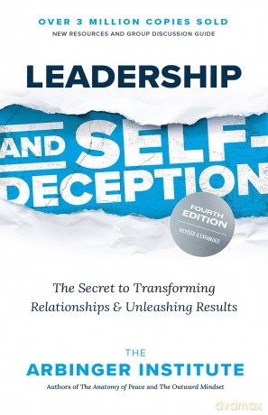 Leadership and Self-Deception: The Secret to Transforming Relationships and Unleashing Results - Arbinger Institute [KSIĄŻKA]