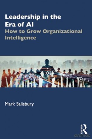 Leadership in the Era of AI: How to Grow Organizational Intelligence - Mark Salisbury [KSIĄŻKA]