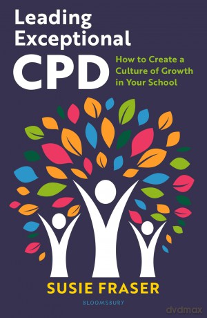 Leading Exceptional CPD: How to Create a Culture of Growth in Your School - Susie Fraser [KSIĄŻKA]