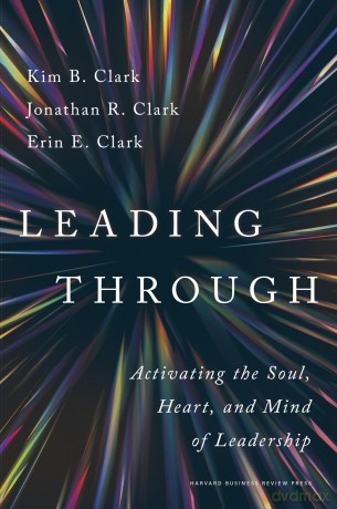 Leading Through: Activating the Soul, Heart, and Mind of Leadership - Kim B. Clark [KSIĄŻKA]
