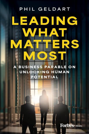 Leading What Matters Most: A Business Parable on Unlocking Human Potential - Phil Geldart [KSIĄŻKA]