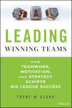 Leading Winning Teams: How Teamwork, Motivation, and Strategy Achieve Big League Success - Trent M. Clark [KSIĄŻKA]