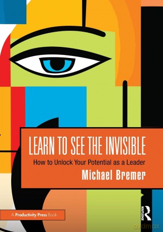 Learn to See the Invisible: How to Unlock Your Potential as a Leader - Michael Bremer [KSIĄŻKA]