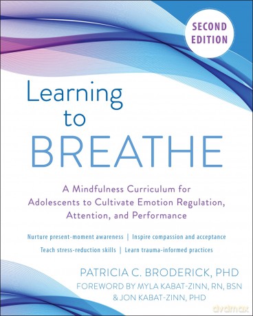 Learning to Breathe: A Mindfulness Curriculum for Adolescents to Cultivate Emotion Regulation, Attention, and Performance - Patricia C. Broderick [KSIĄŻKA]