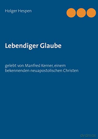 Lebendiger Glaube: gelebt von Manfred Kerner, einem bekennenden neuapostolischen Christen - Holger Hespen [KSIĄŻKA]