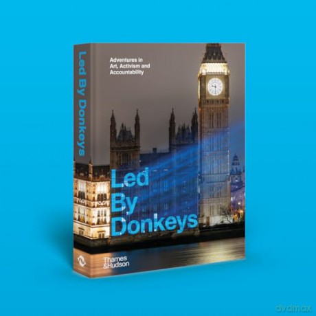 Led By Donkeys: Adventures in Art, Activism and Accountability - Led by Donkeys [KSIĄŻKA]