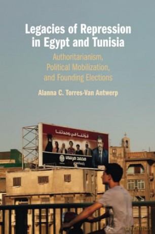 Legacies of Repression in Egypt and Tunisia: Authoritarianism, Political Mobilization, and Founding Elections - Alanna C. Torres-Van Antwerp [KSIĄŻKA]
