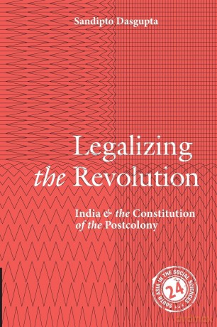 Legalizing the Revolution: India and the Constitution of the Postcolony: Series Number 23 (South Asia in the Social Sciences, Series Number 23) - Sandipto Dasgupta [KSIĄŻKA]