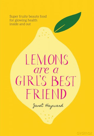 Lemons are a Girl's Best Friend: Super fruity beauty food for glowing health inside and out - Janet Hayward [KSIĄŻKA]