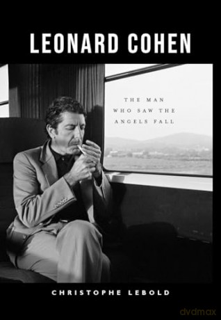 Leonard Cohen: The Man Who Saw the Angels Fall - 'Thanks to Lebold's vibrant analysis, he's very much back.' MOJO - Christophe Lebold [KSIĄŻKA]