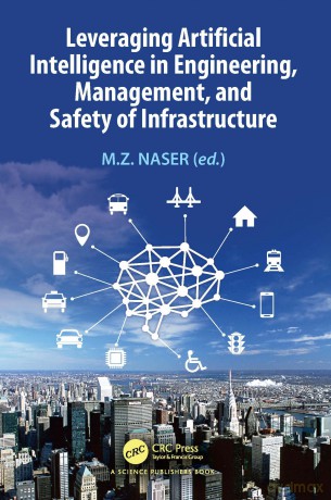 Leveraging Artificial Intelligence in Engineering, Management, and Safety of Infrastructure - M.Z. Naser [KSIĄŻKA]
