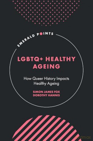LGBTQ+ Healthy Ageing: How Queer History Impacts Healthy Ageing (Emerald Points) - Simon James Fox [KSIĄŻKA]