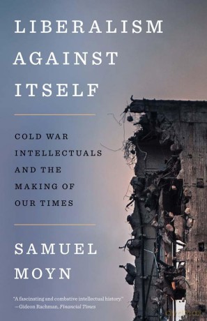 Liberalism against Itself: Cold War Intellectuals and the Making of Our Times - Samuel Moyn [KSIĄŻKA]