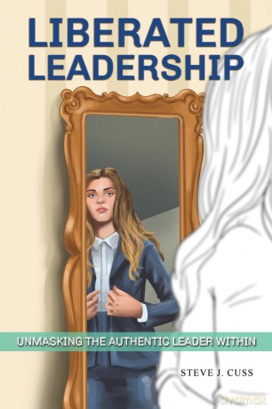 Liberated Leadership: Unmasking the Authentic Leader Within - Steve J. Cuss [KSIĄŻKA]