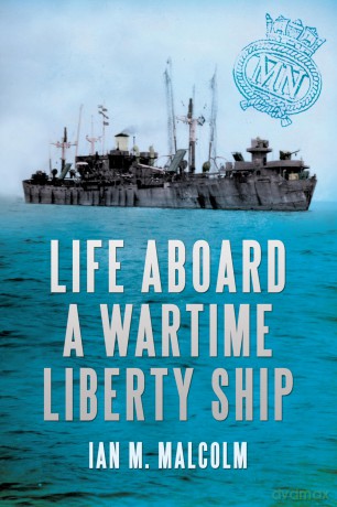 Life Aboard a Wartime Liberty Ship - Ian M. Malcolm [KSIĄŻKA]