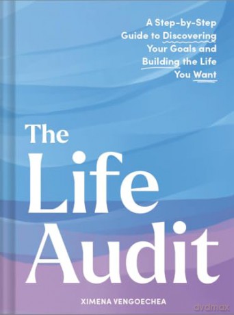 Life Audit: A Step-by-Step Guide to Discovering Your Goals and Building the Life You Want - Ximena Vengoechea [KSIĄŻKA]