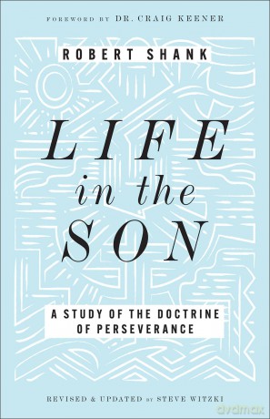 Life in the Son: A Study of the Doctrine of Perseverance - Rober Shank [KSIĄŻKA]