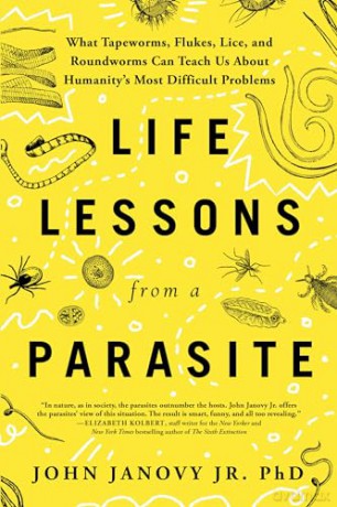 Life Lessons from a Parasite: What Tapeworms, Lice, and Roundworms Can Teach Us About Humanity's Most Difficult Problems - John Janovy Jr. [KSIĄŻKA]
