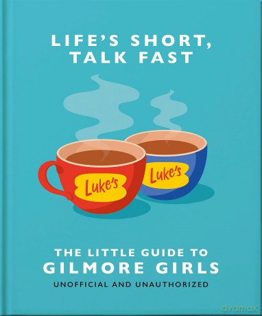 Life's Short, Talk Fast: The Little Guide to Gilmore Girls - Orange Hippo! [KSIĄŻKA]