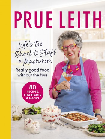 Life's Too Short to Stuff a Mushroom: Really good food without the fuss - foolproof recipes, shortcuts and hacks - Prue Leith [KSIĄŻKA]