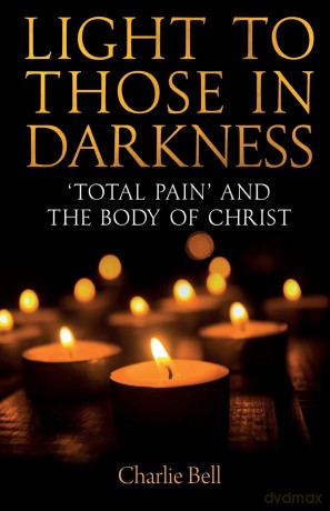 Light to those in Darkness: 'Total Pain' and the Body of Christ - Charlie Bell [KSIĄŻKA]