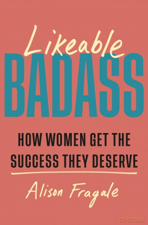 Likeable Badass: How Women Get the Success They Deserve - Alison Fragale [KSIĄŻKA]