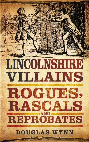 Lincolnshire Villains: Rogues, Rascals and Reprobates - Douglas Wynn [KSIĄŻKA]