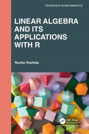 Linear Algebra and Its Applications with R (Textbooks in Mathematics) - Ruriko Yoshida [KSIĄŻKA]