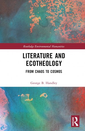 Literature and Ecotheology: From Chaos to Cosmos (Routledge Environmental Humanities) - George B. Handley [KSIĄŻKA]